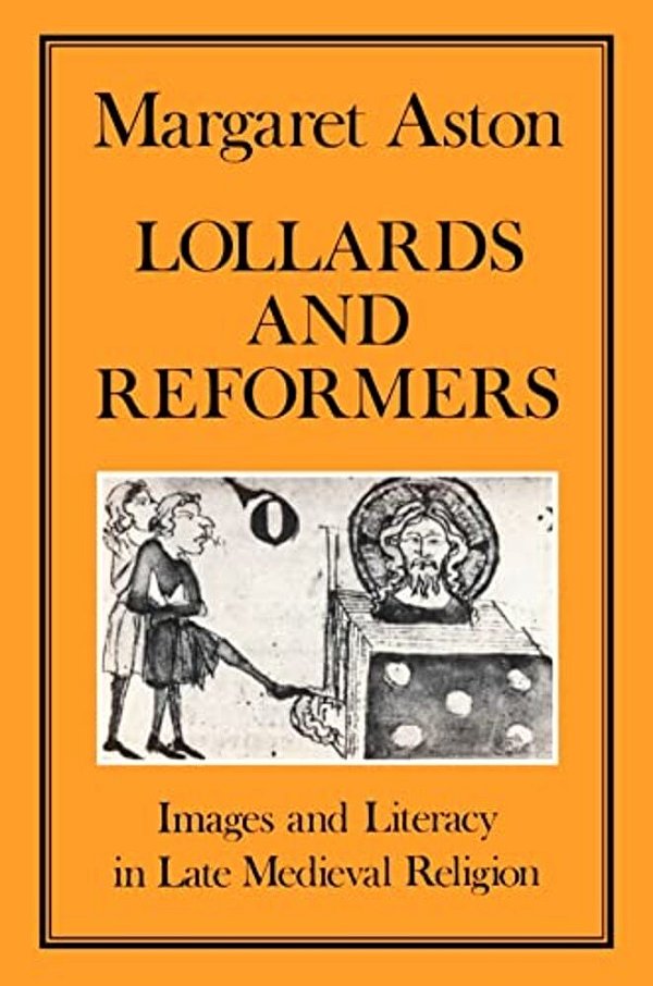 Lollards And Reformers: Images And Literacy In Late Medieval Religion-..