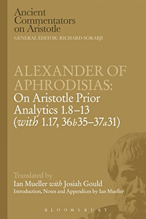 Alexander Of Aphrodisias: On Aristotle Prior Analytics: 1.8-13 (With 1.17, 36B35-37a31)-..