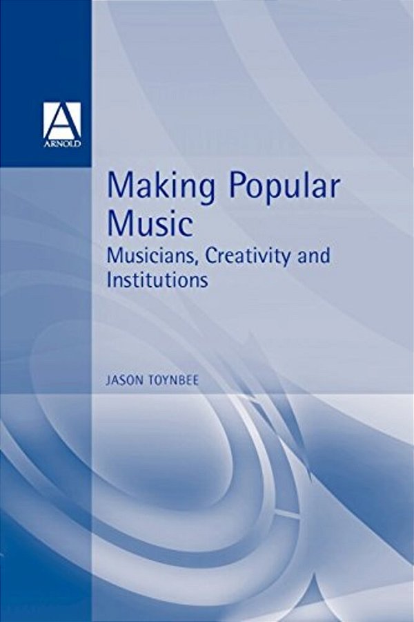 Making Popular Music: Musicians, Creativity And Institutions-..