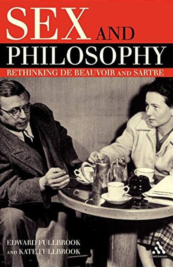 Sex And Philosophy: Rethinking De Beauvoir And Sartre-..