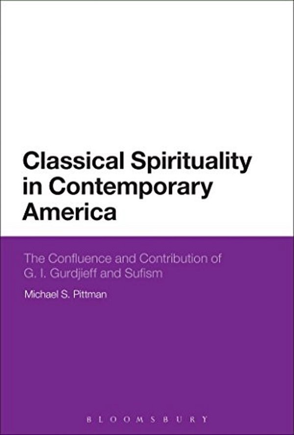 Classical Spirituality In Contemporary America: The Confluence And Contribution Of G. I. Gurdjieff And Sufism-..