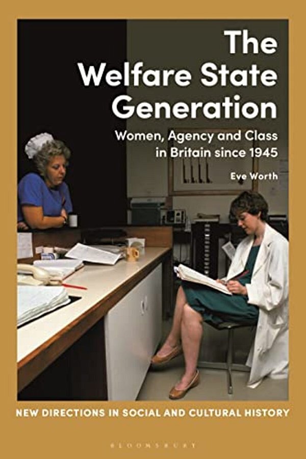 The Welfare State Generation: Women, Agency And Class In Britain Since 1945-..