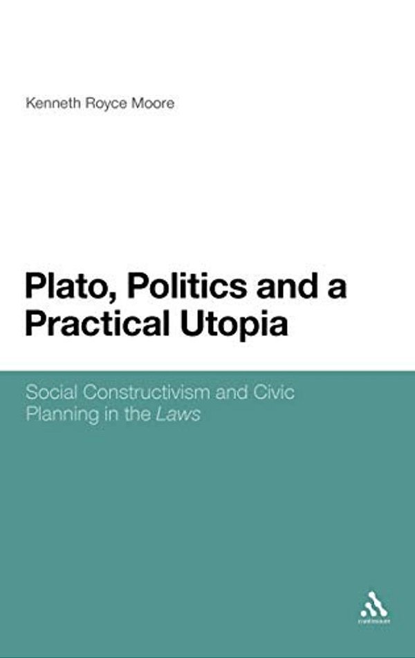 Plato, Politics And A Practical Utopia,: Social Constructivism And Civic Planning In The 'Laws'-..