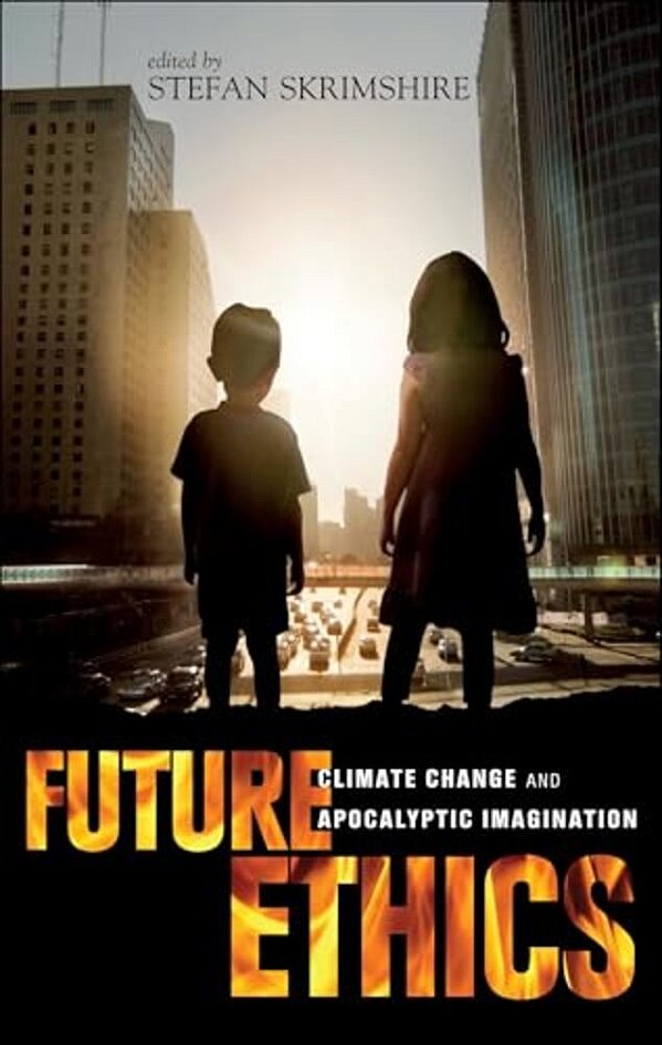 Future Ethics: Climate Change And Apocalyptic Imagination-..