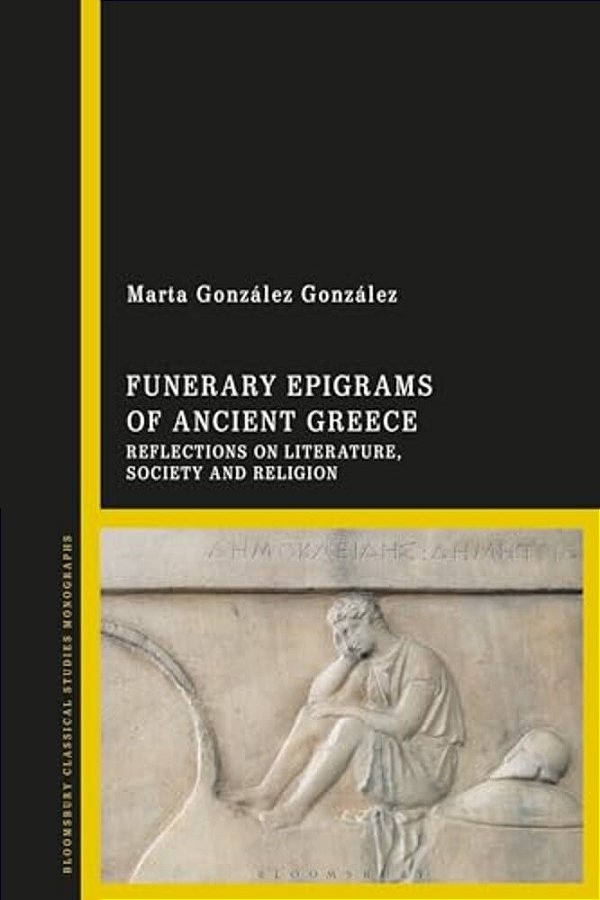 Funerary Epigrams Of Ancient Greece: Reflections On Literature, Society And Religion-..
