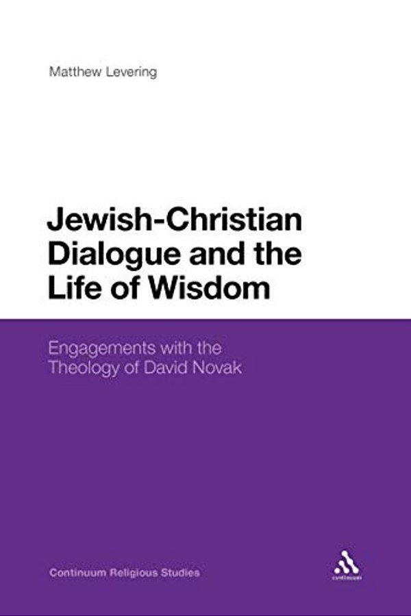 Jewish-Christian Dialogue And The Life Of Wisdom: Engagements With The Theology Of David Novak-..