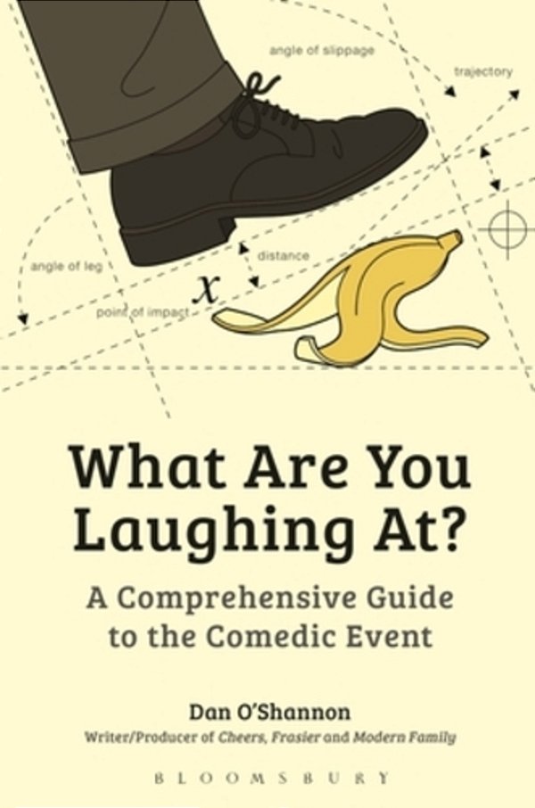 What Are You Laughing At?: A Comprehensive Guide To The Comedic Event-..