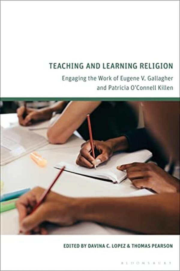 Teaching And Learning Religion: Engaging The Work Of Eugene V. Gallagher And Patricia O'Connell Killen-..