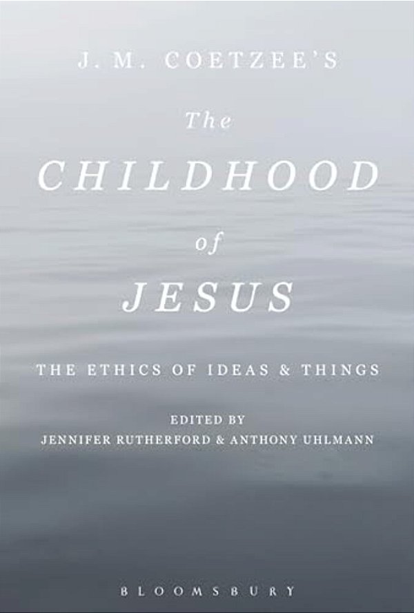 J. M. Coetzee's The Childhood Of Jesus: The Ethics Of Ideas And Things-..