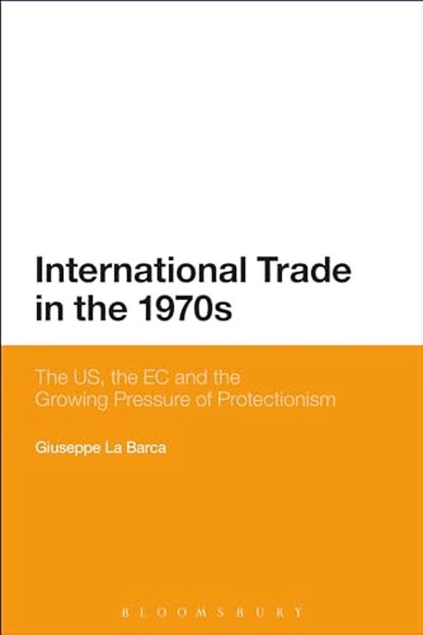 International Trade In The 1970S: The US, The Ec And The Growing Pressure Of Protectionism-..
