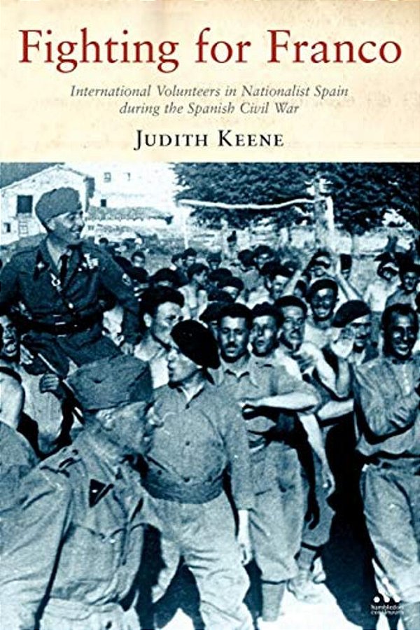 Fighting For Franco: International Volunteers In Nationalist Spain During The Spanish Civil War-..
