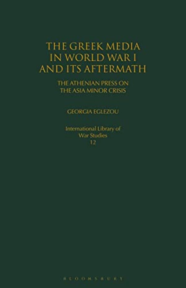 The Greek Media In World War I And Its Aftermath: The Athenian Press On The Asia Minor Crisis-..