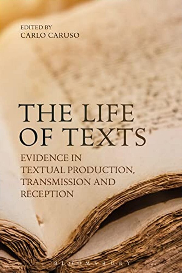 The Life Of Texts: Evidence In Textual Production, Transmission And Reception-..