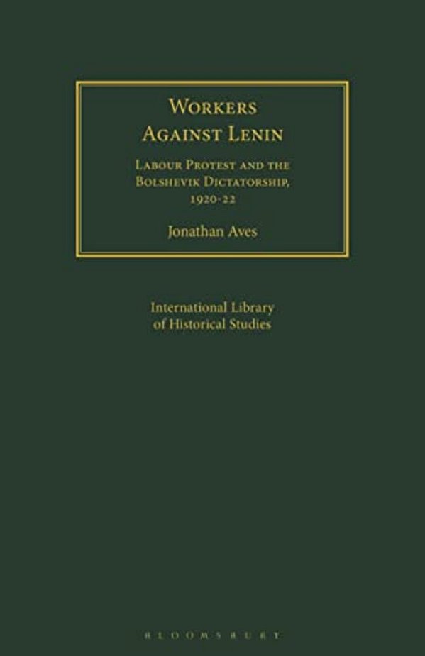 Workers Against Lenin: Labour Protest And The Bolshevik Dictatorship, 1920-22-..