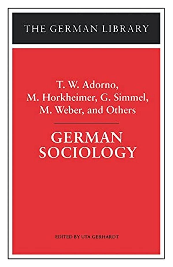 German Sociology: T. W. Adorno, M. Horkheimer, G. Simmel, M. Weber, And Others-..