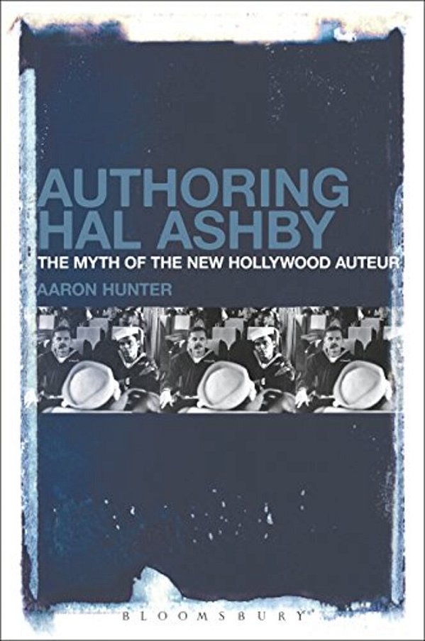 Authoring Hal Ashby: The Myth Of The New Hollywood Auteur-..