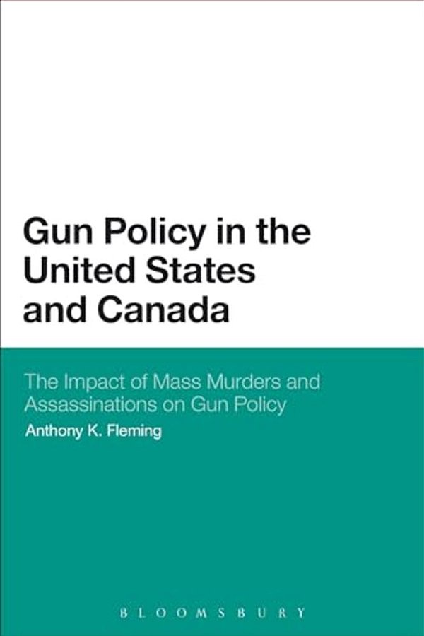 Gun Policy In The United States And Canada: The Impact Of Mass Murders And Assassinations On Gun Control-..
