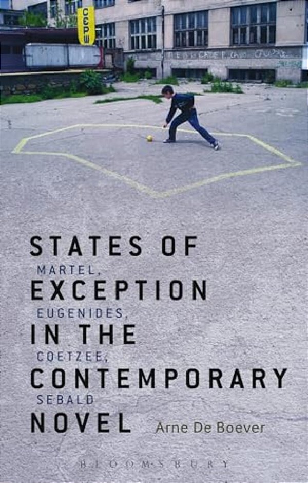 States Of Exception In The Contemporary Novel: Martel, Eugenides, Coetzee, Sebald-..