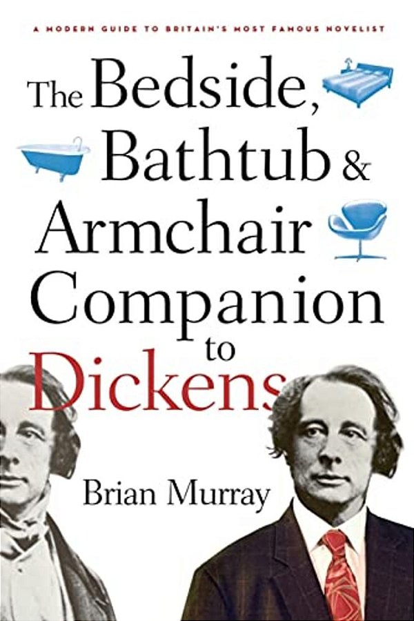 The Bedside, Bathtub & Armchair Companion To Dickens-..