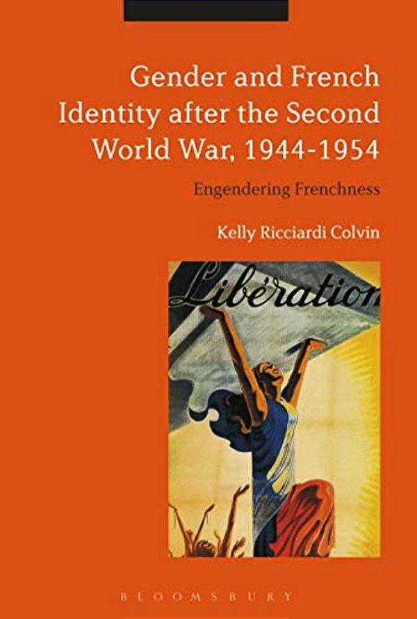 Gender And French Identity After The Second World War, 1944-1954: Engendering Frenchness-..