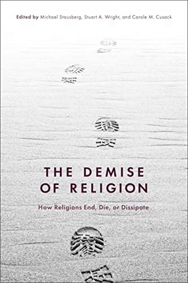 The Demise Of Religion: How Religions End, Die, Or Dissipate-..