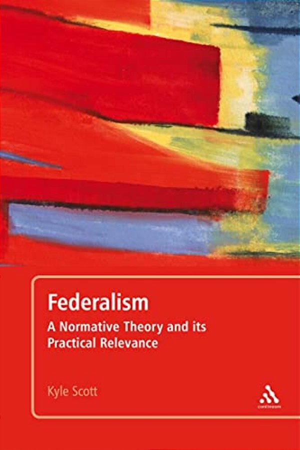 Federalism: A Normative Theory And Its Practical Relevance-..