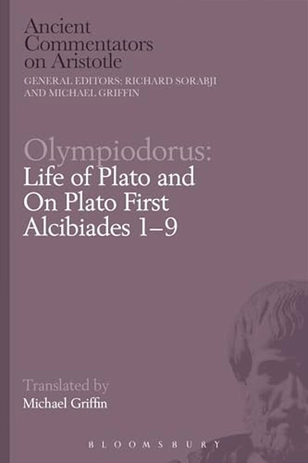 Olympiodorus: Life Of Plato And On Plato First Alcibiades 1-9-..