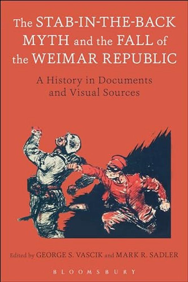 The Stab-In-the-back Myth And The Fall Of The Weimar Republic: A History In Documents And Visual Sources-..
