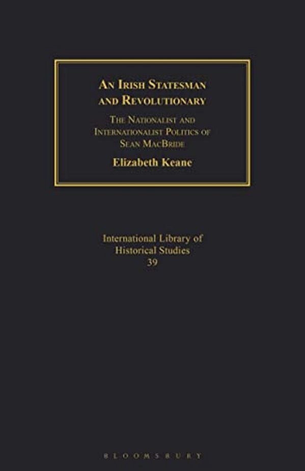 An Irish Statesman And Revolutionary: The Nationalist And Internationalist Politics Of Sean Macbride-..