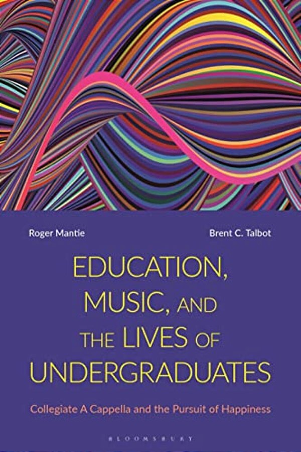 Education, Music, And The Lives Of Undergraduates: Collegiate A Cappella And The Pursuit Of Happiness-..