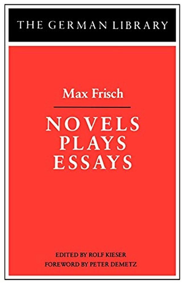 Novels Plays Essays: Max Frisch-..