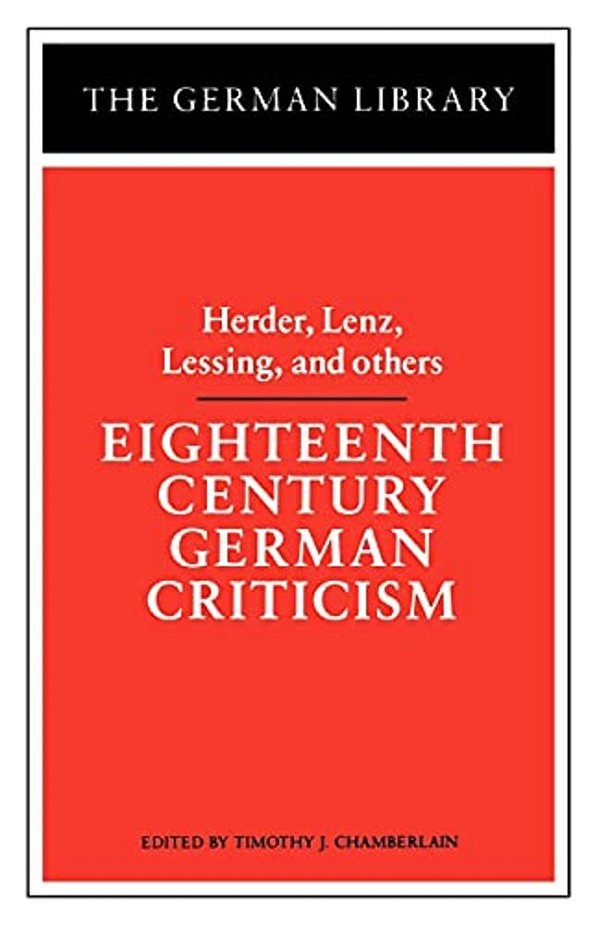 Eighteenth Century German Criticism: Herder, Lenz, Lessing, And Others-..