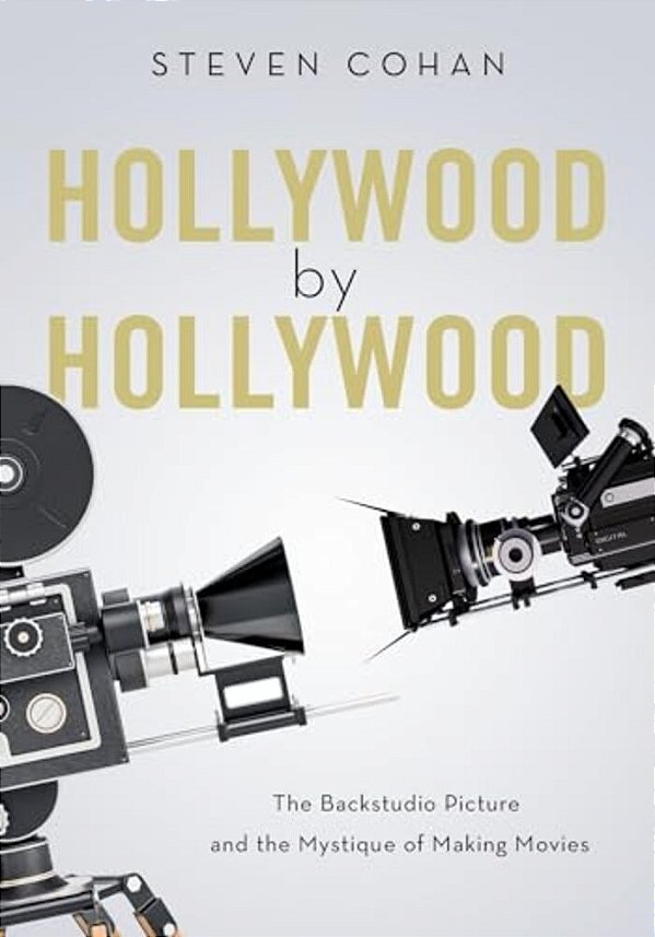 Hollywood By Hollywood: The Backstudio Picture And The Mystique Of Making Movies-..