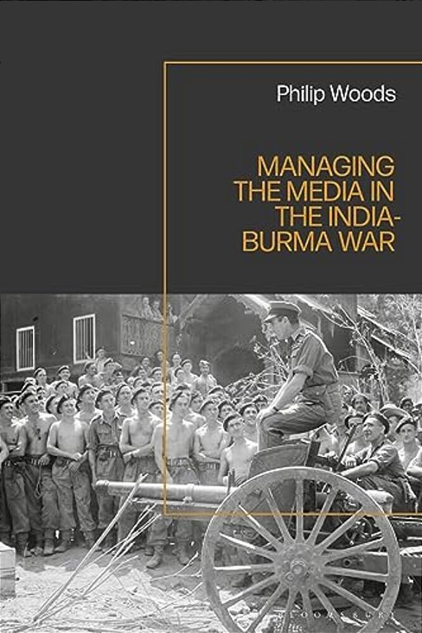 Managing The Media In The India-Burma War, 1941-1945-..