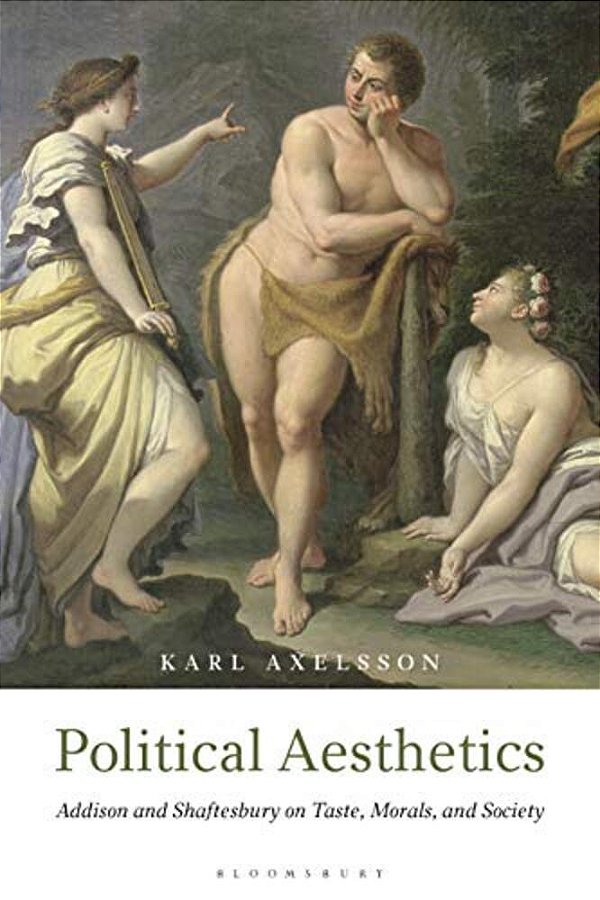 Political Aesthetics: Addison And Shaftesbury On Taste, Morals And Society-..