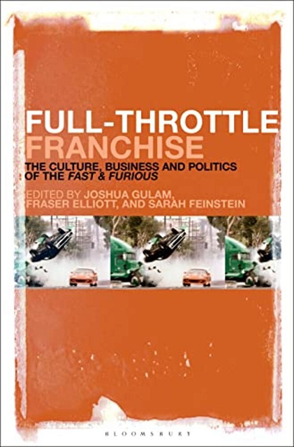 Full-Throttle Franchise: The Culture, Business And Politics Of Fast & Furious-..