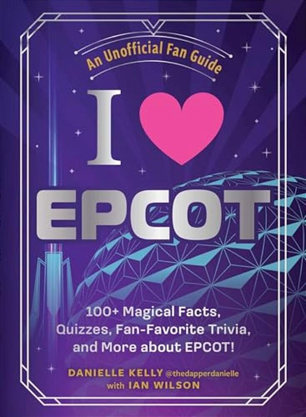 I Love Epcot: 100+ Magical Facts, Quizzes, Fan-Favorite Trivia, And More About Epcot!-..