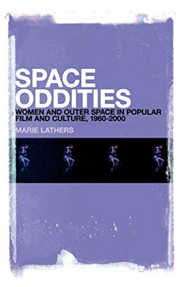 Space Oddities: Women And Outer Space In Popular Film And Culture, 1960-2000-..