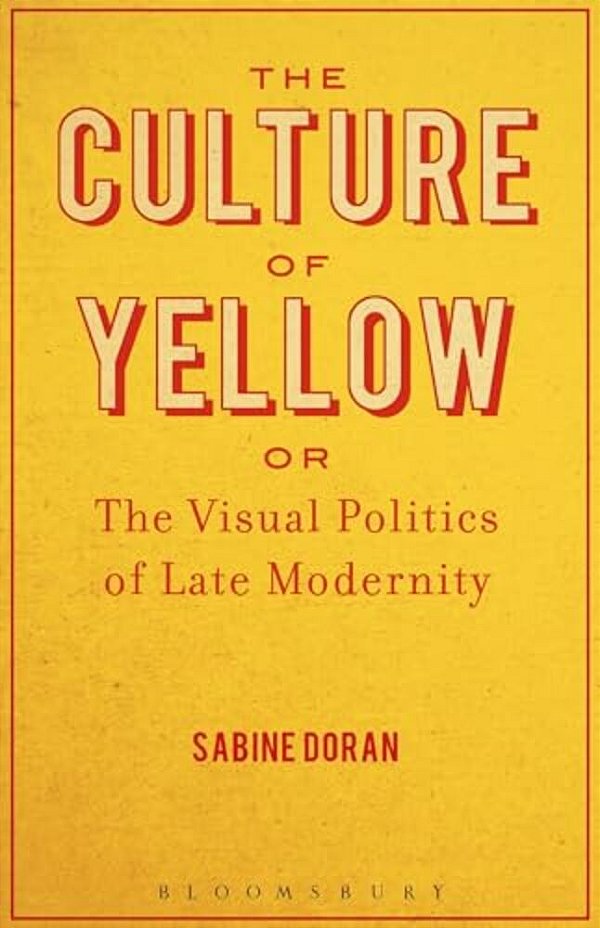 The Culture Of Yellow: Or, The Visual Politics Of Late Modernity-..