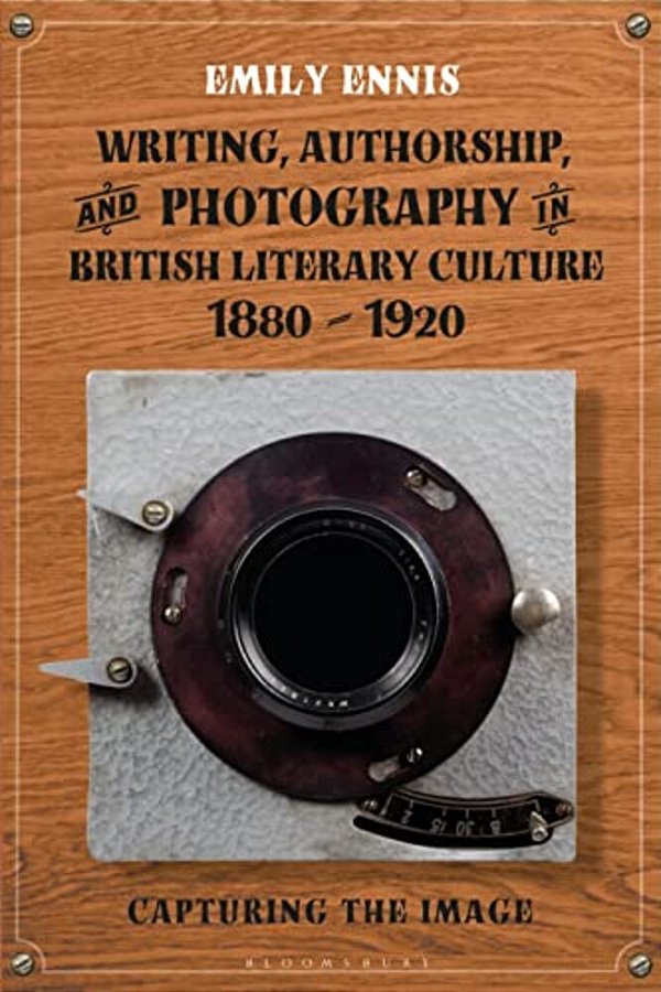 Writing, Authorship And Photography In British Literary Culture, 1880 - 1920: Capturing The Image-..