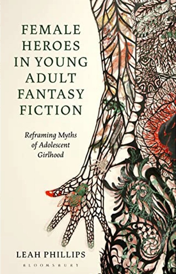 Female Heroes In Young Adult Fantasy Fiction: Reframing Myths Of Adolescent Girlhood-..