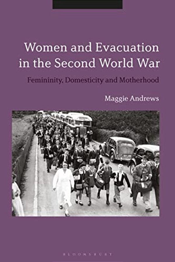 Women And Evacuation In The Second World War: Femininity, Domesticity And Motherhood-..