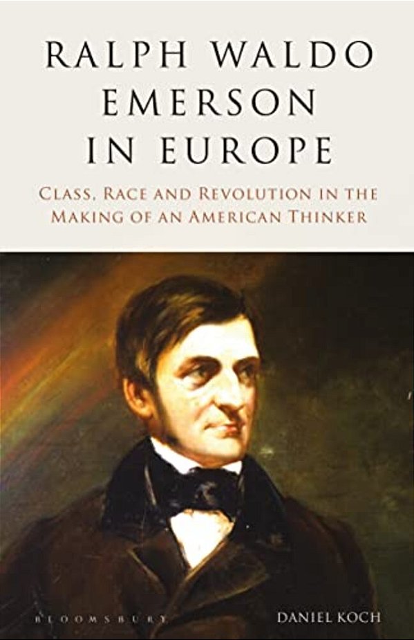 Ralph Waldo Emerson In Europe: Class, Race And Revolution In The Making Of An American Thinker-..
