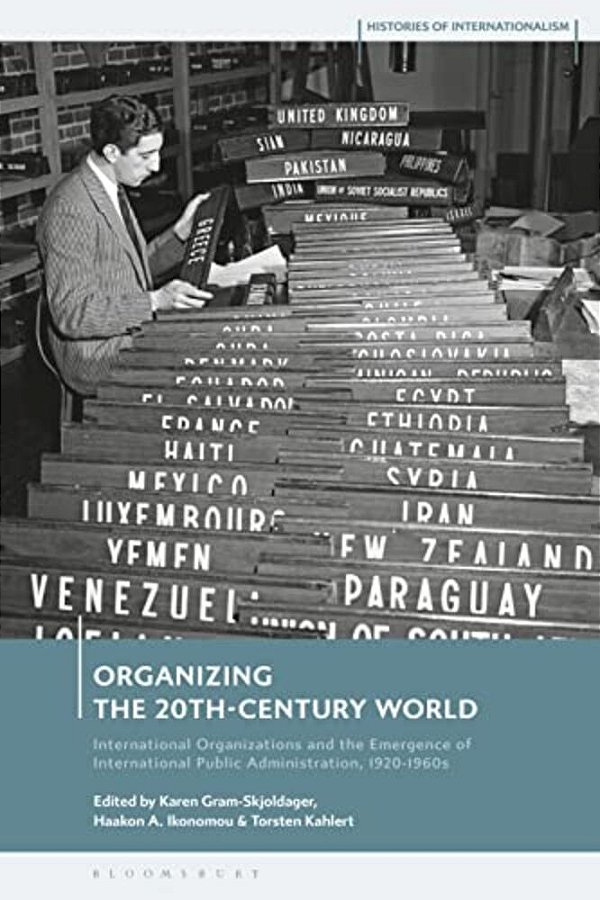 Organizing The 20Th-Century World: International Organizations And The Emergence Of International Public Administration, 1920-1960S-..
