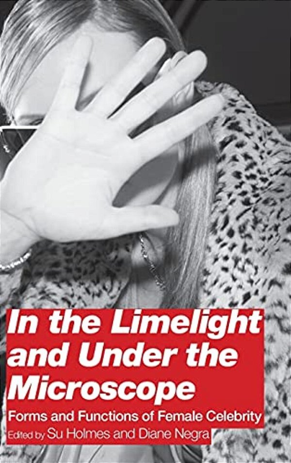 In The Limelight And Under The Microscope: Forms And Functions Of Female Celebrity-..