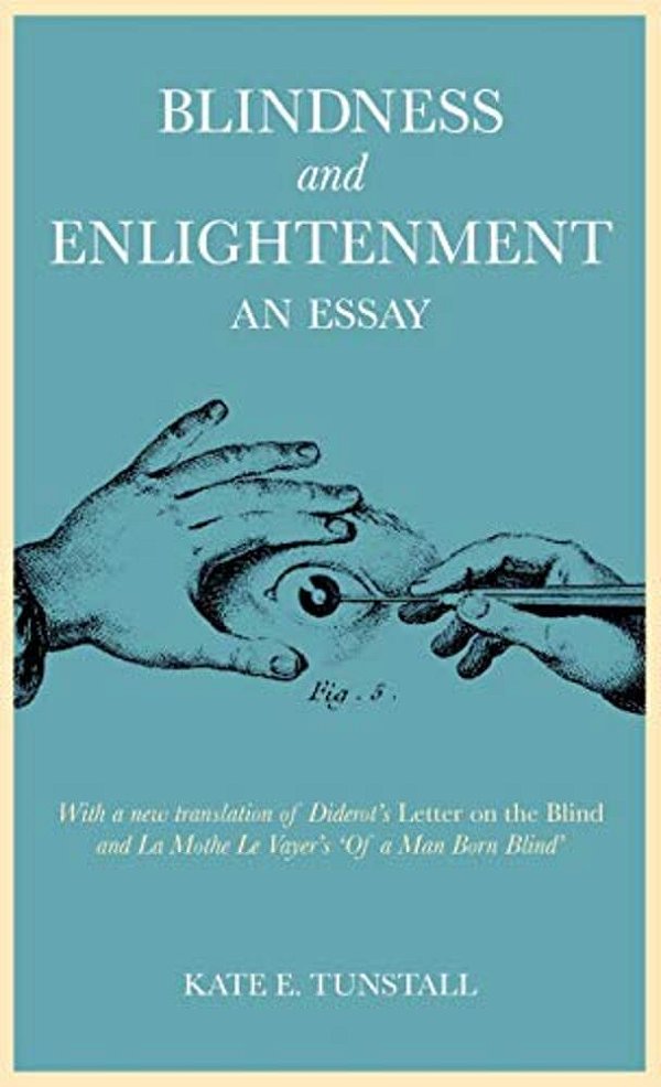 Blindness And Enlightenment: An Essay: With A New Translation Of Diderot's 'Letter On The Blind' And La Mothe Le Vayer's 'Of A Man Born Blind'-..