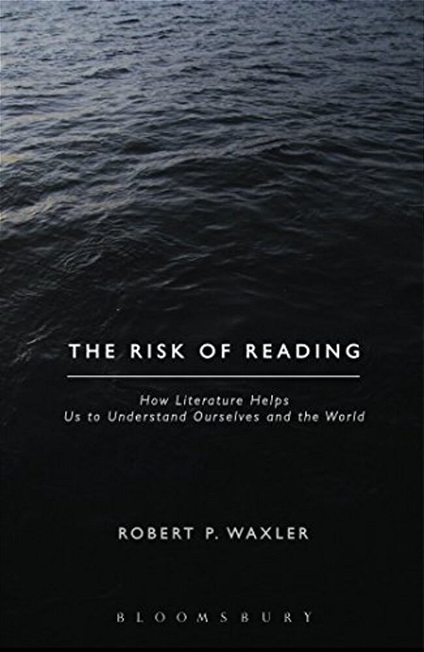 The Risk Of Reading: How Literature Helps US To Understand Ourselves And The World-..