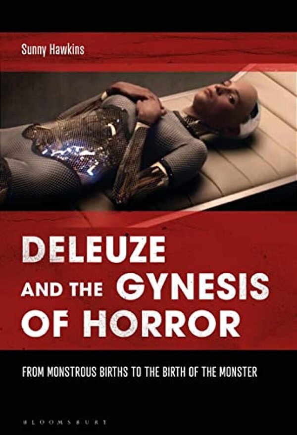 Deleuze And The Gynesis Of Horror: From Monstrous Births To The Birth Of The Monster-..