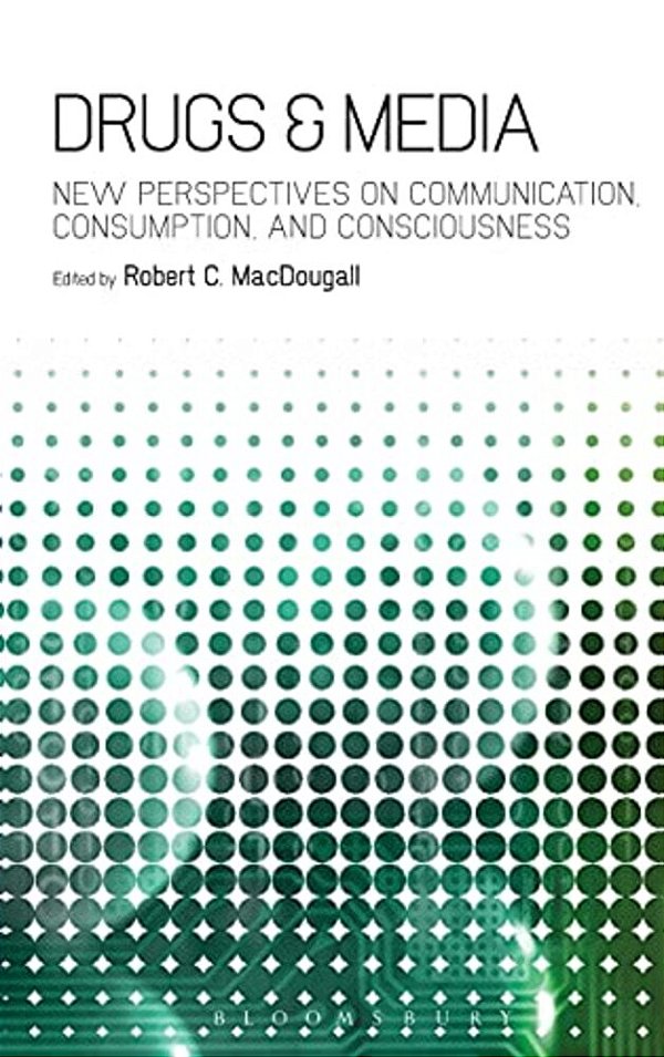 Drugs & Media: New Perspectives On Communication, Consumption, And Consciousness-..