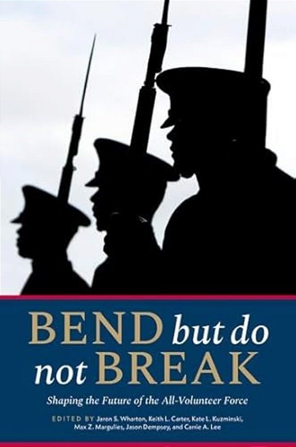 Bend But Do Not Break: Shaping The Future Of The All-Volunteer Force-..